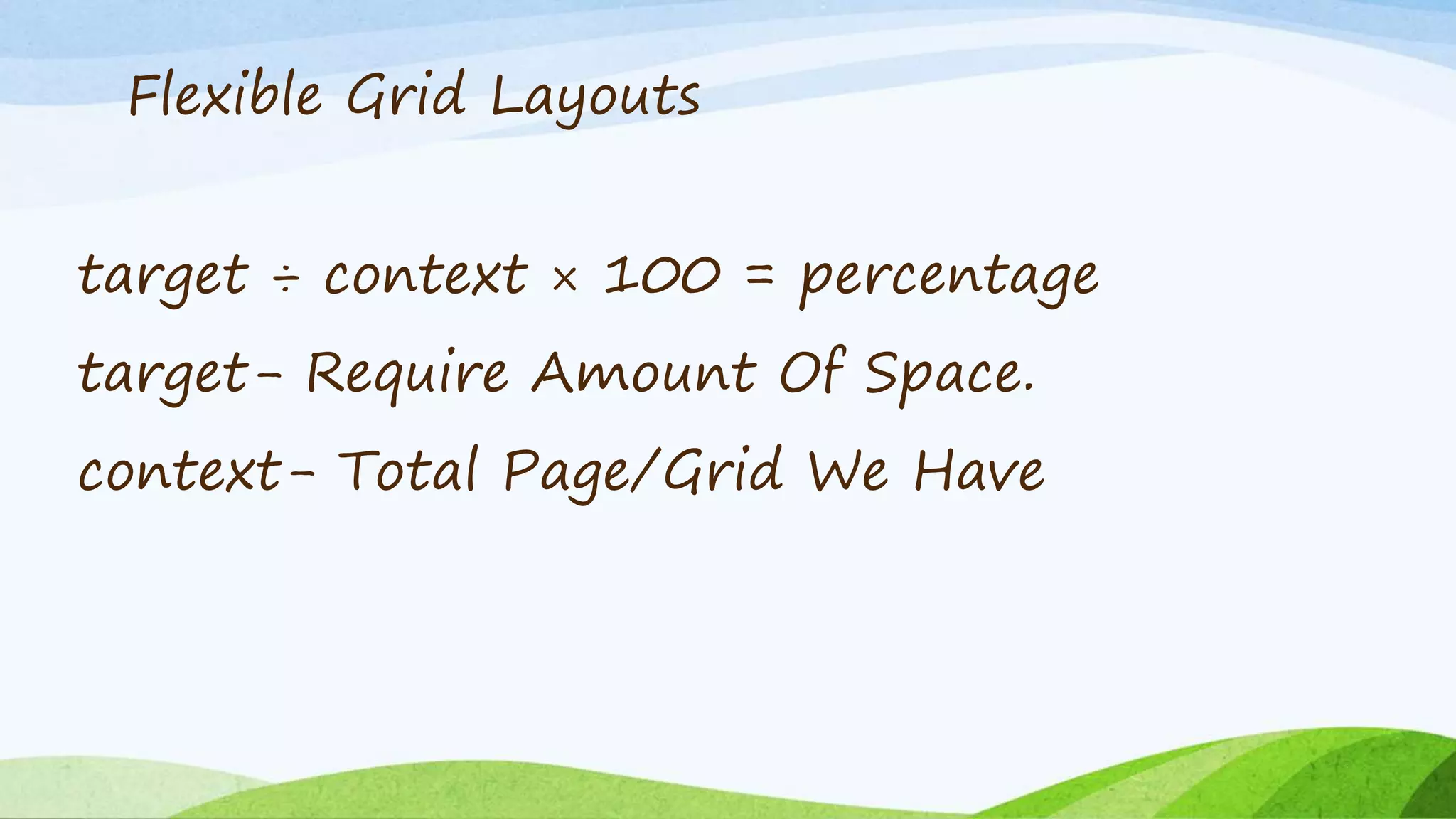 target ÷ context × 100 = percentage
target- Require Amount Of Space.
context- Total Page/Grid We Have
Flexible Grid Layouts
 