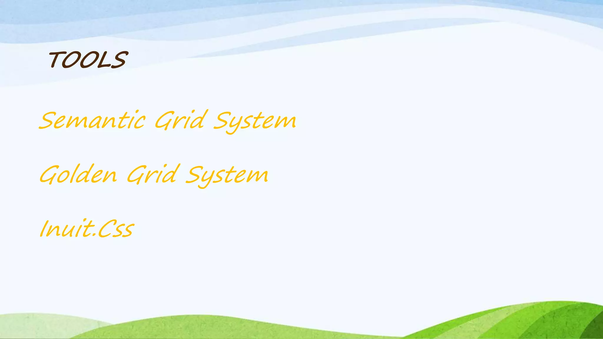 Semantic Grid System
Golden Grid System
Inuit.Css
TOOLS
 