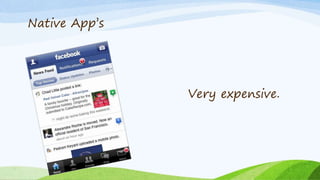 Very expensive.
Native App’s
 