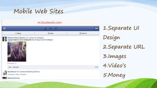 1.Separate UI
Design
2.Separate URL
3.Images
4.Video’s
5.Money
Mobile Web Sites
 