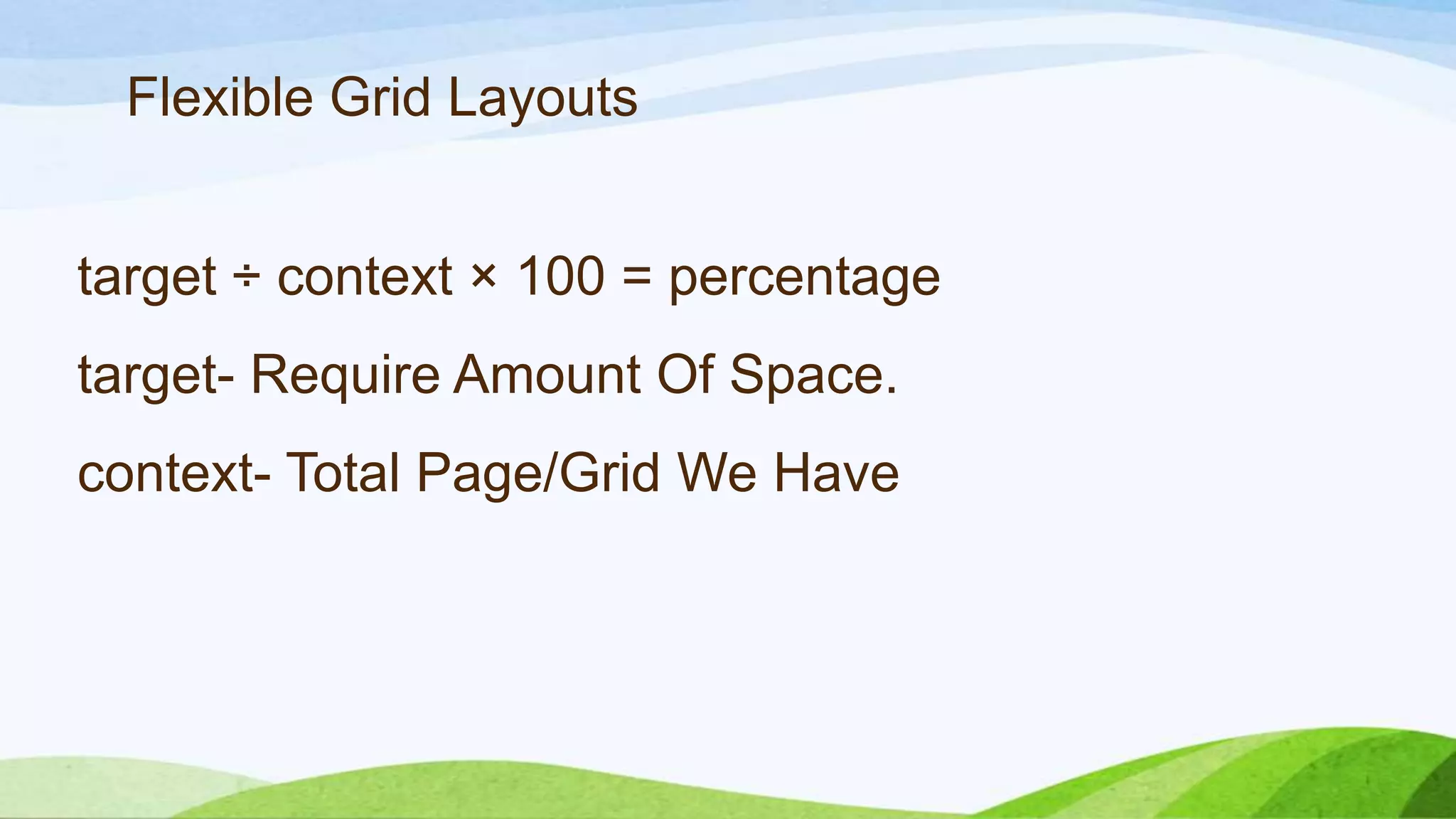 target ÷ context × 100 = percentage
target- Require Amount Of Space.
context- Total Page/Grid We Have
Flexible Grid Layouts
 