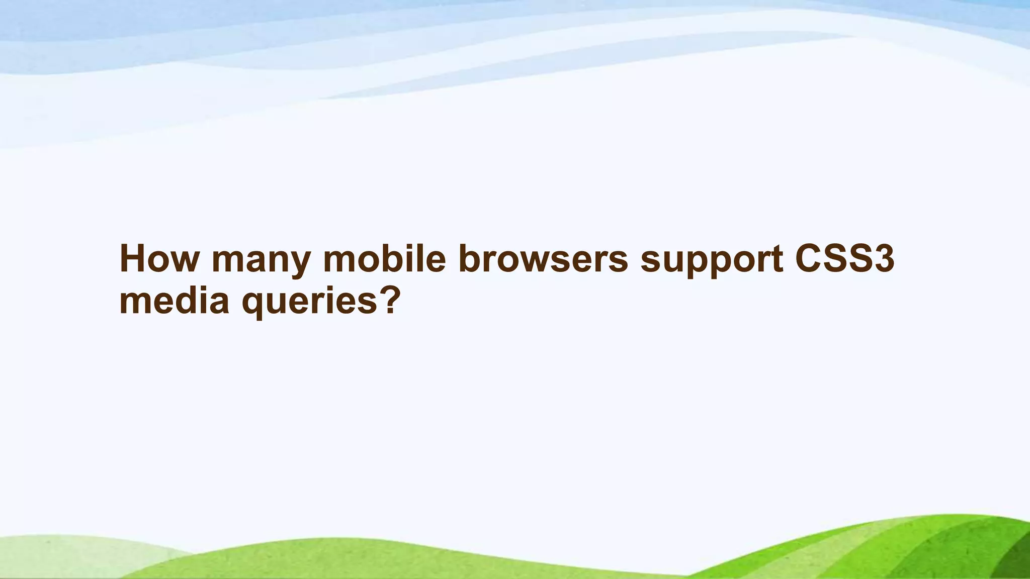 How many mobile browsers support CSS3
media queries?
 