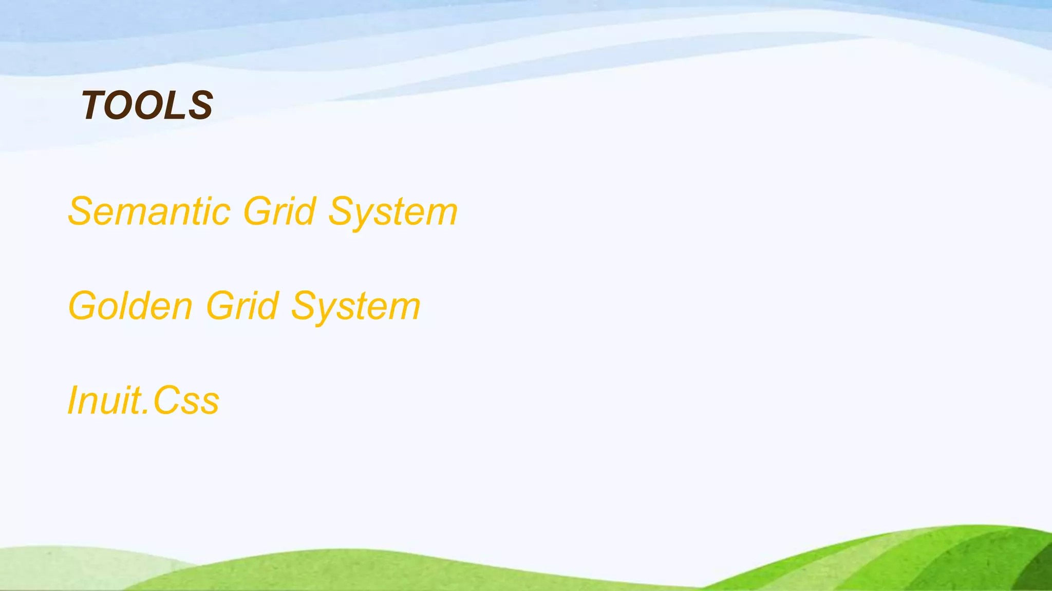 Semantic Grid System
Golden Grid System
Inuit.Css
TOOLS
 