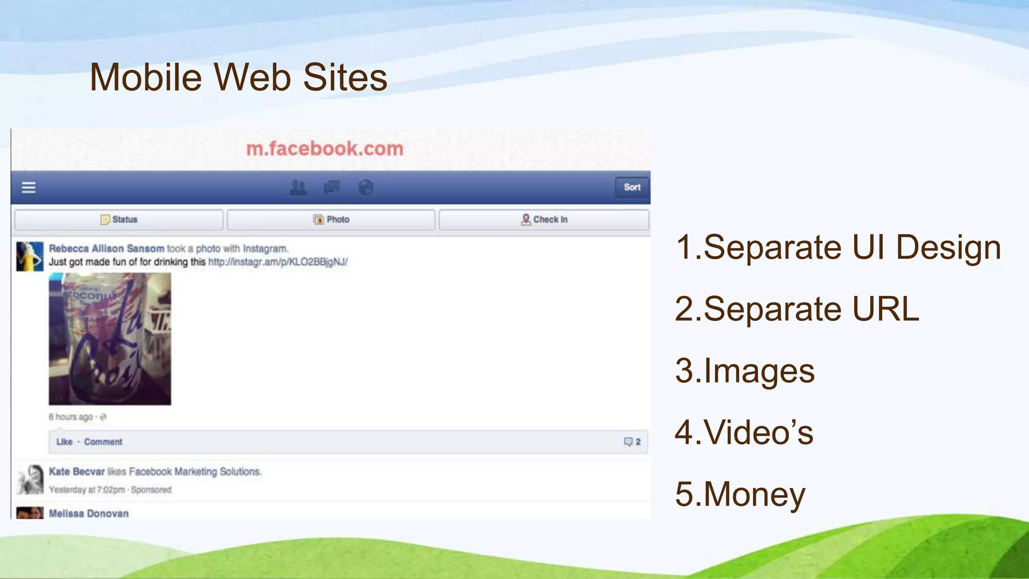 1.Separate UI
Design
2.Separate URL
3.Images
4.Video’s
5.Money
Mobile Web Sites
 