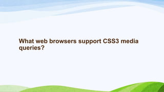 What web browsers support CSS3 media
queries?
 