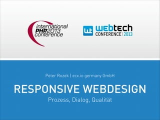 Peter Rozek | ecx.io germany GmbH

RESPONSIVE WEBDESIGN
Prozess, Dialog, Qualität

 