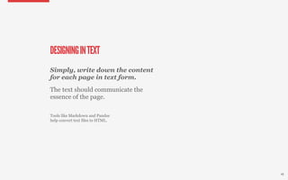 DESIGNING IN TEXT
Simply, write down the content
for each page in text form.
The text should communicate the
essence of th...