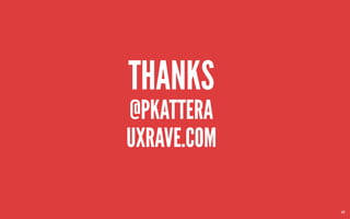 THANKS
@PKATTERA
UXRAVE.COM

             68
 