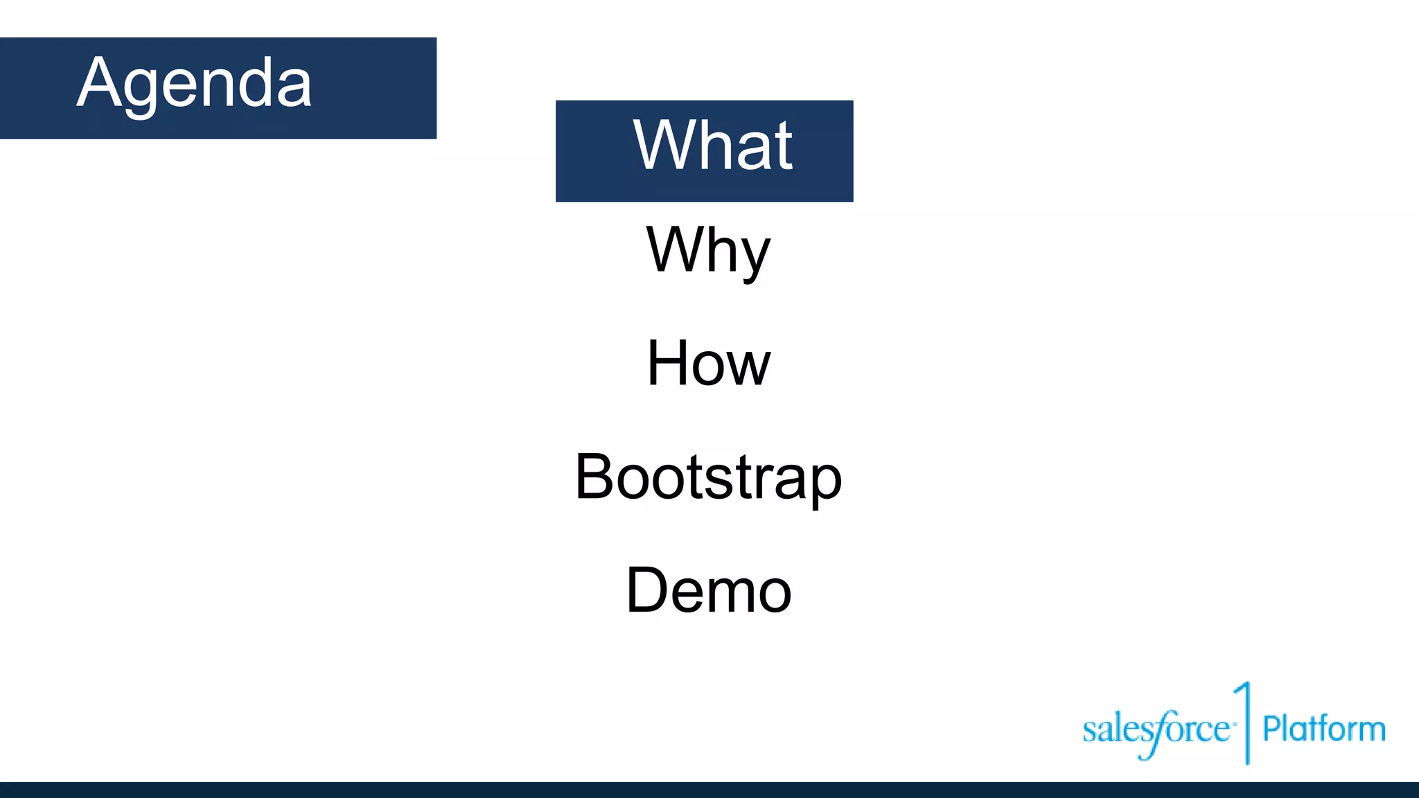 What
Why
How
Bootstrap
Demo
Agenda
What
 