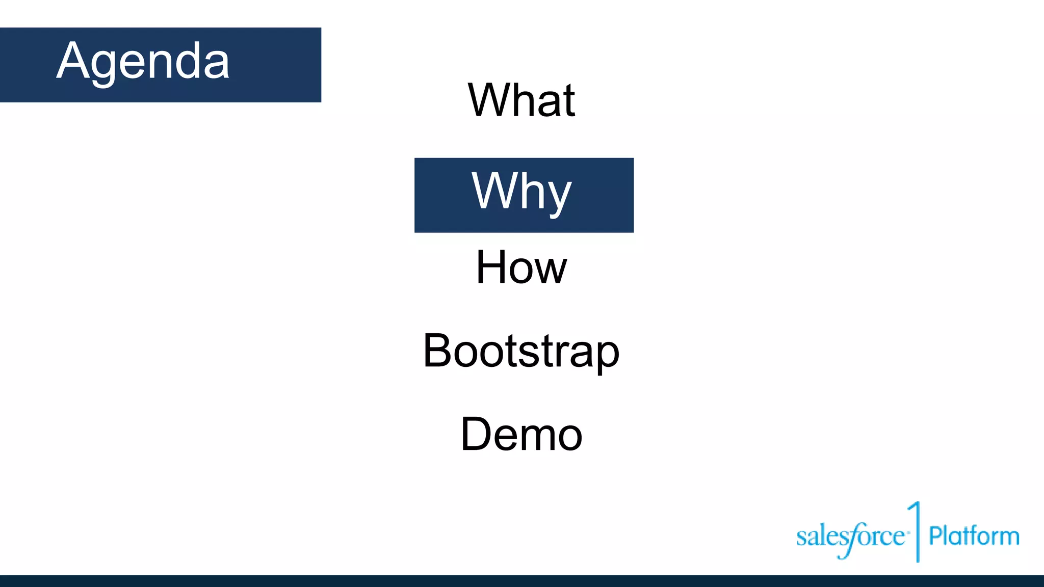What
Why
How
Bootstrap
Demo
Agenda
Why
 