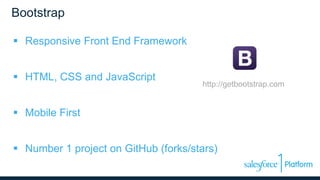 Bootstrap
 Responsive Front End Framework
 HTML, CSS and JavaScript
 Mobile First
 Number 1 project on GitHub (forks/stars)
http://getbootstrap.com
 