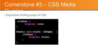 Cornerstone #3 – CSS Media
Queries
• Expression limiting scope of CSS
 
