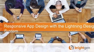 Responsive App Design with the Lightning Design
System
 