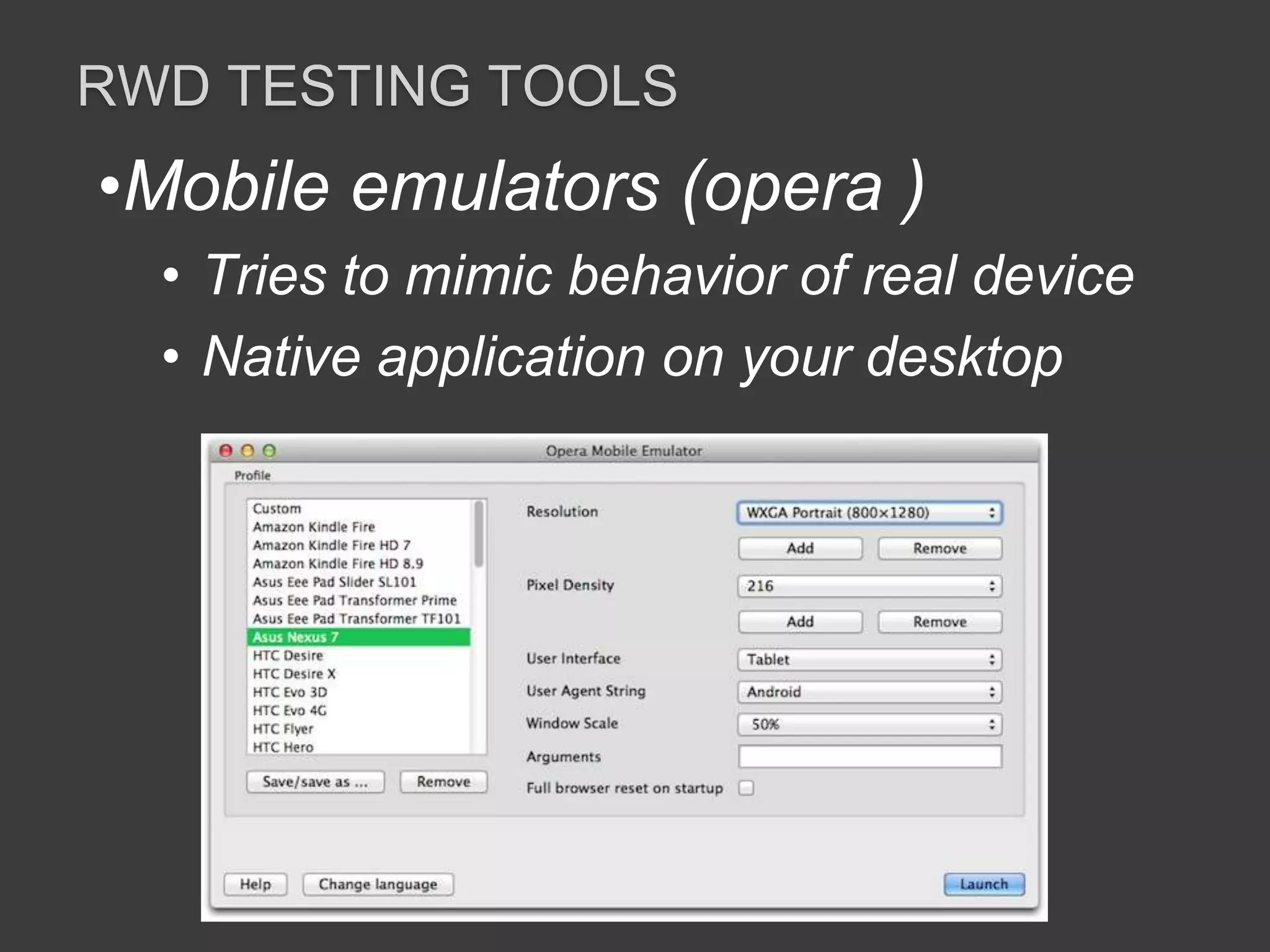 RWD TESTING TOOLS 
•Mobile emulators (opera ) 
• Tries to mimic behavior of real device 
• Native application on your desktop 
 