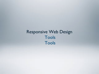 Responsive Web Design
         Tools
         Tools
 