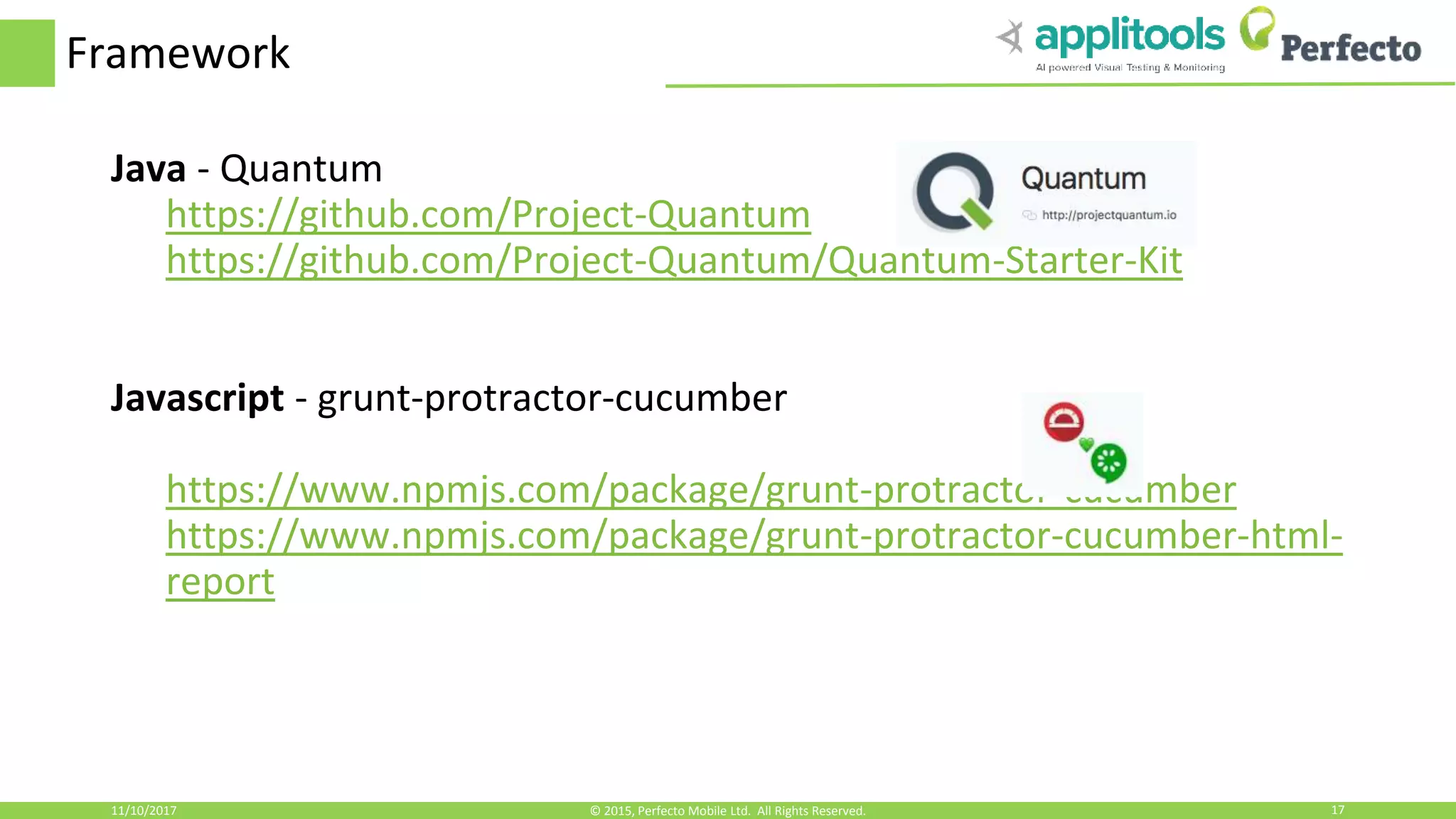 Framework Java - Quantum https://github.com/Project-Quantum https://github.com/Project-Quantum/Quantum-Starter-Kit Javascript - grunt-protractor-cucumber https://www.npmjs.com/package/grunt-protractor-cucumber https://www.npmjs.com/package/grunt-protractor-cucumber-html- report 11/10/2017 17© 2015, Perfecto Mobile Ltd. All Rights Reserved. 