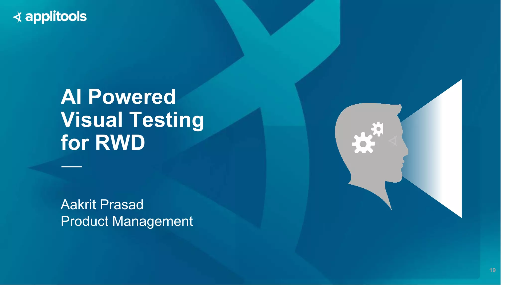 AI Powered Visual Testing for RWD Aakrit Prasad Product Management 19 
