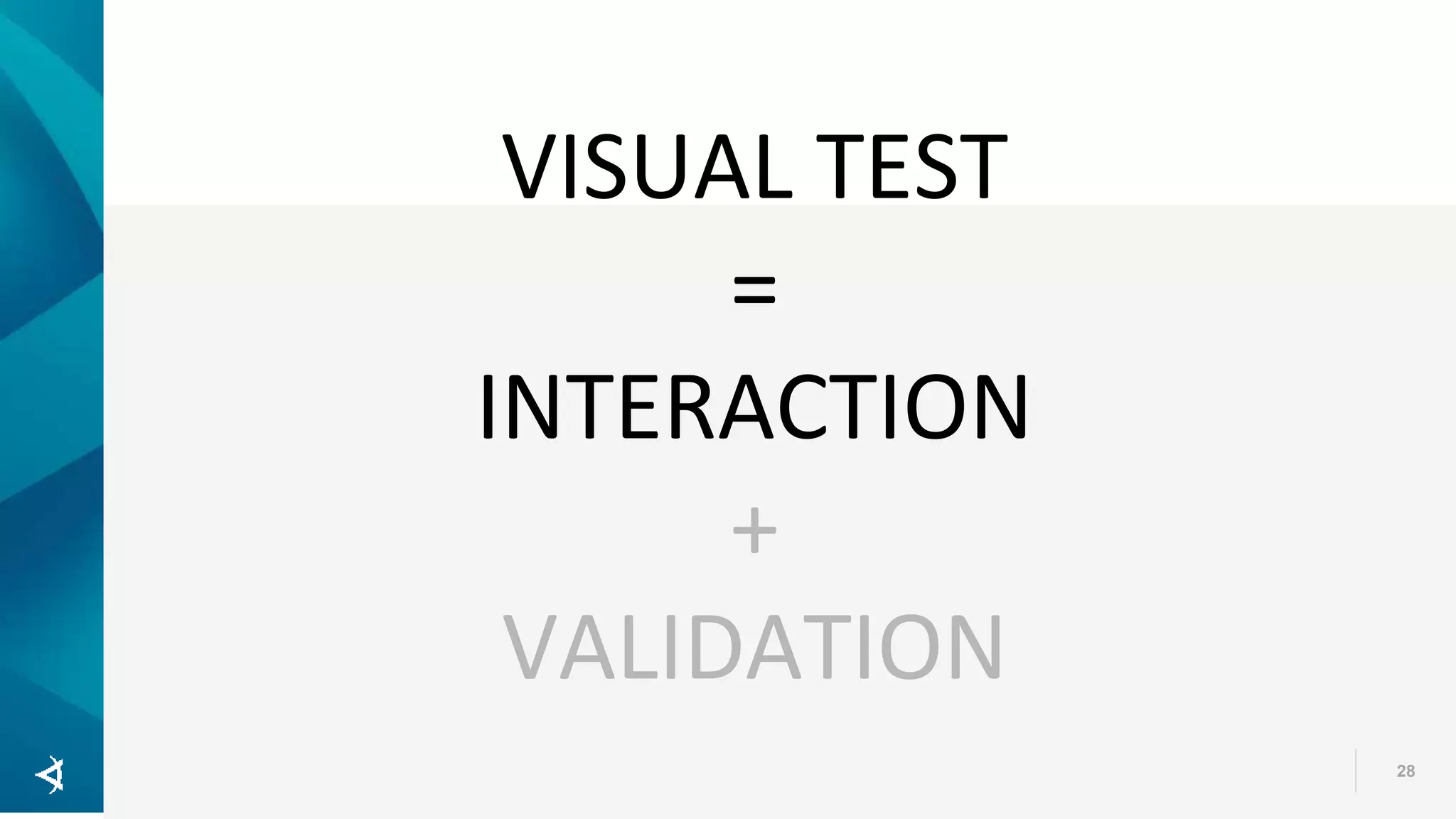 28 VISUAL TEST = INTERACTION + VALIDATION 