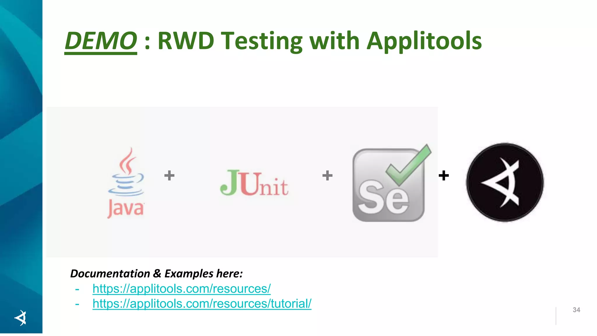 DEMO : RWD Testing with Applitools 34 + + + Documentation & Examples here: - https://applitools.com/resources/ - https://applitools.com/resources/tutorial/ 