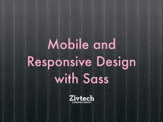 Mobile and
Responsive Design
    with Sass
 