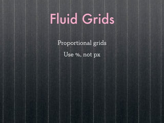 Fluid Grids
 Proportional grids
   Use %, not px
 