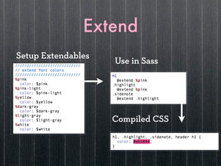 Extend
Setup Extendables
                    Use in Sass




                    Compiled CSS
 