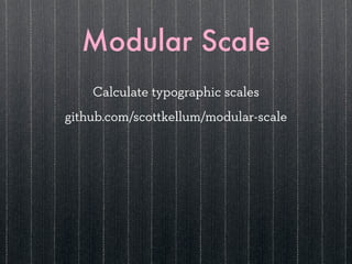 Modular Scale
    Calculate typographic scales
github.com/scottkellum/modular-scale
 