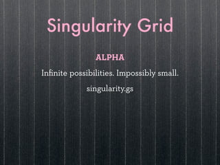 Singularity Grid
               ALPHA
Inﬁnite possibilities. Impossibly small.
             singularity.gs
 
