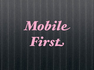 Mobile
First
 