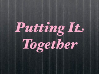 Putting It
 Together
 
