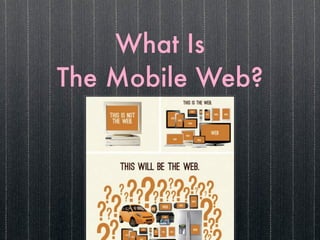 What Is
The Mobile Web?
 