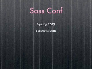 Sass Conf
  Spring 2013
 sassconf.com
 