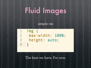 Fluid Images
        simple css




The best we have. For now.
 