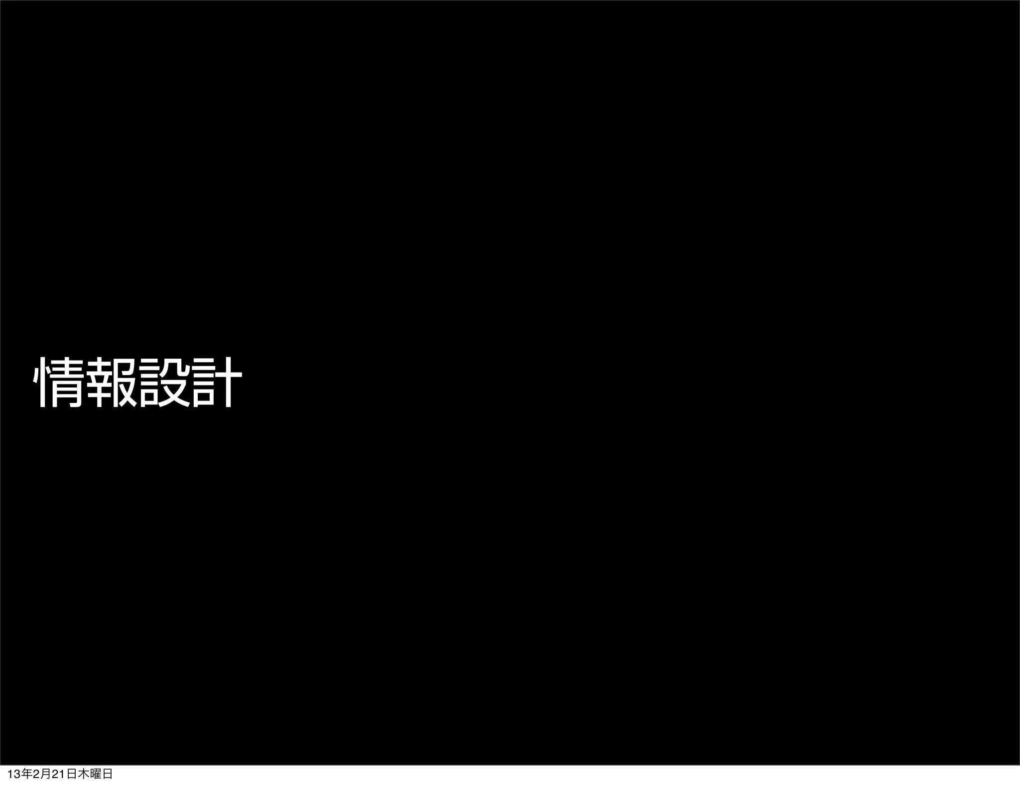 情報設計




13年2月21日木曜日
 