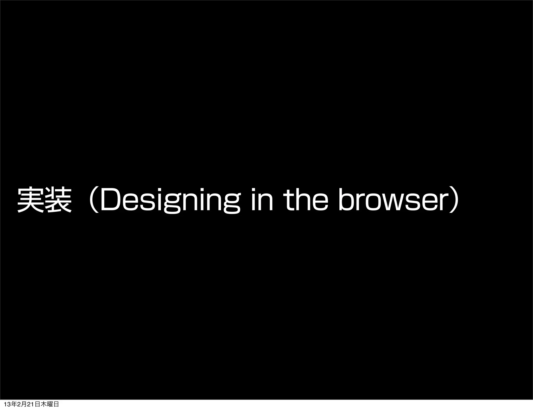 実装（Designing in the browser）




13年2月21日木曜日
 