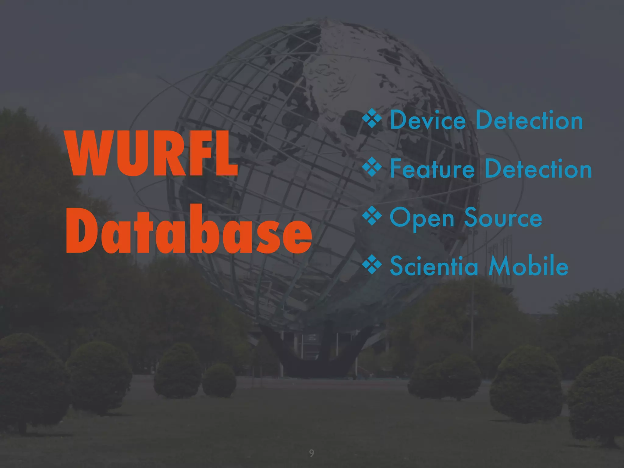 WURFL
Database
9
❖ Device Detection
❖ Feature Detection
❖ Open Source
❖ Scientia Mobile
 