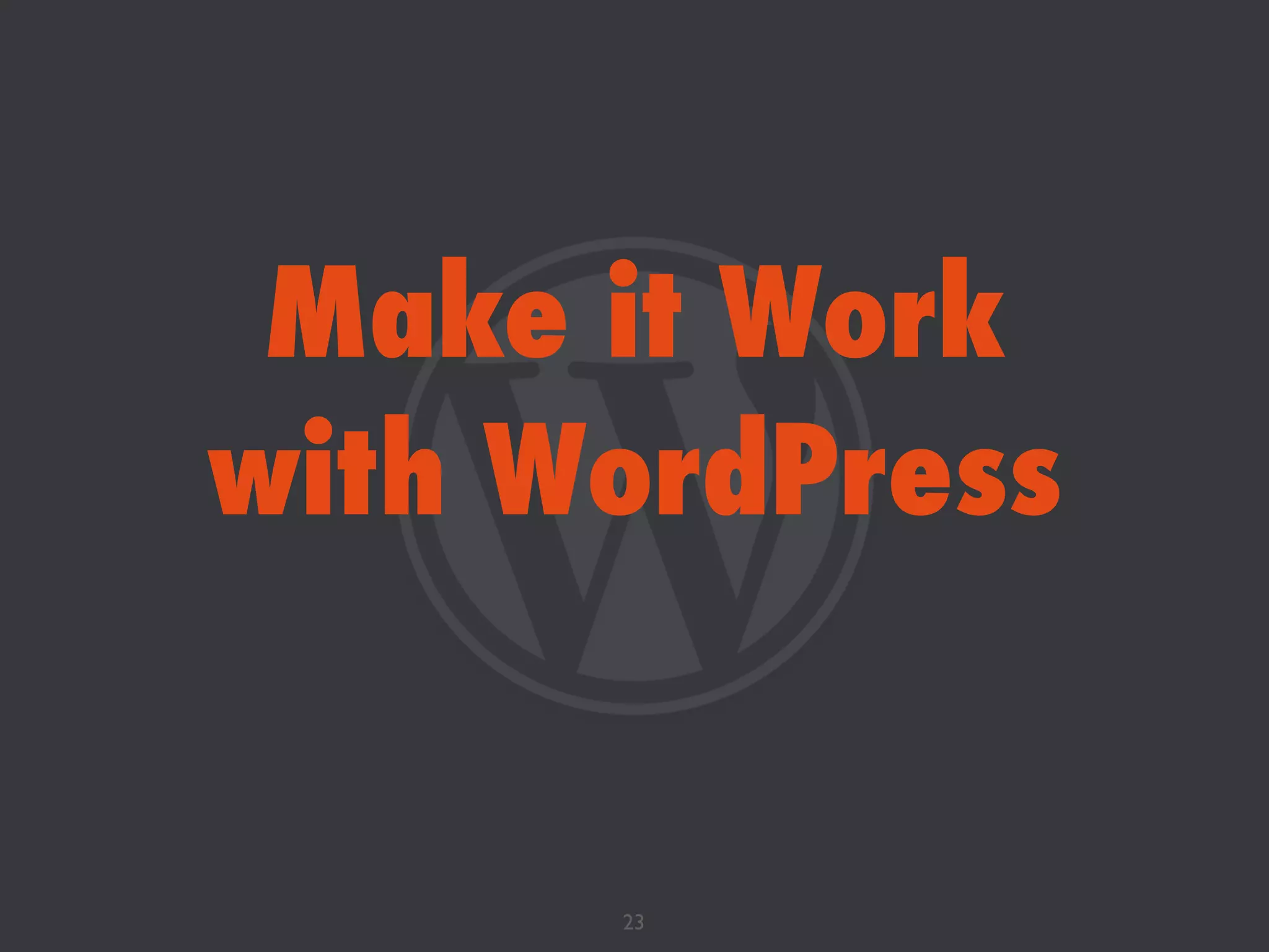 Make it Work
with WordPress
23
 