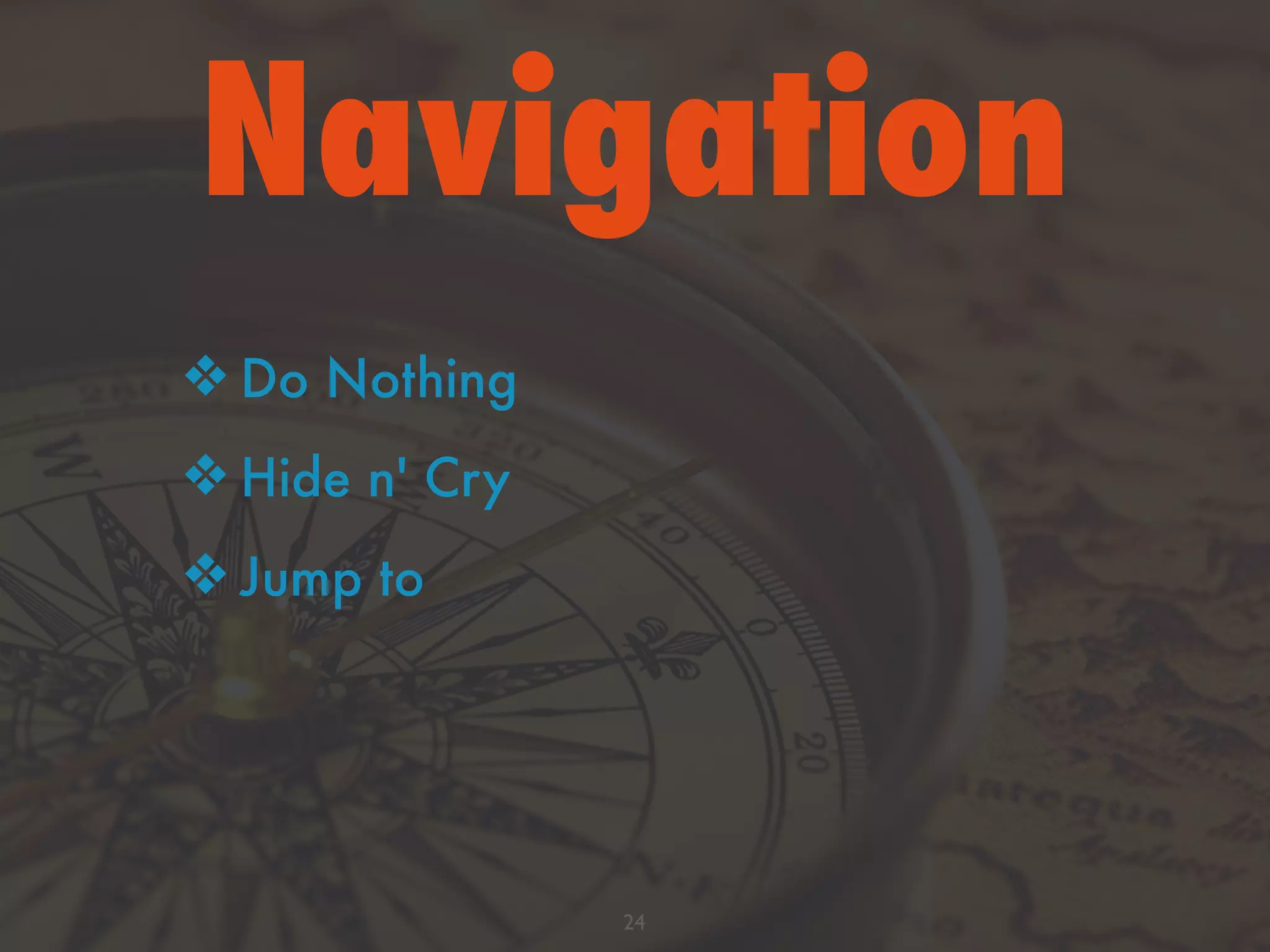 Navigation
24
❖ Do Nothing
❖ Hide n' Cry
❖ Jump to
 