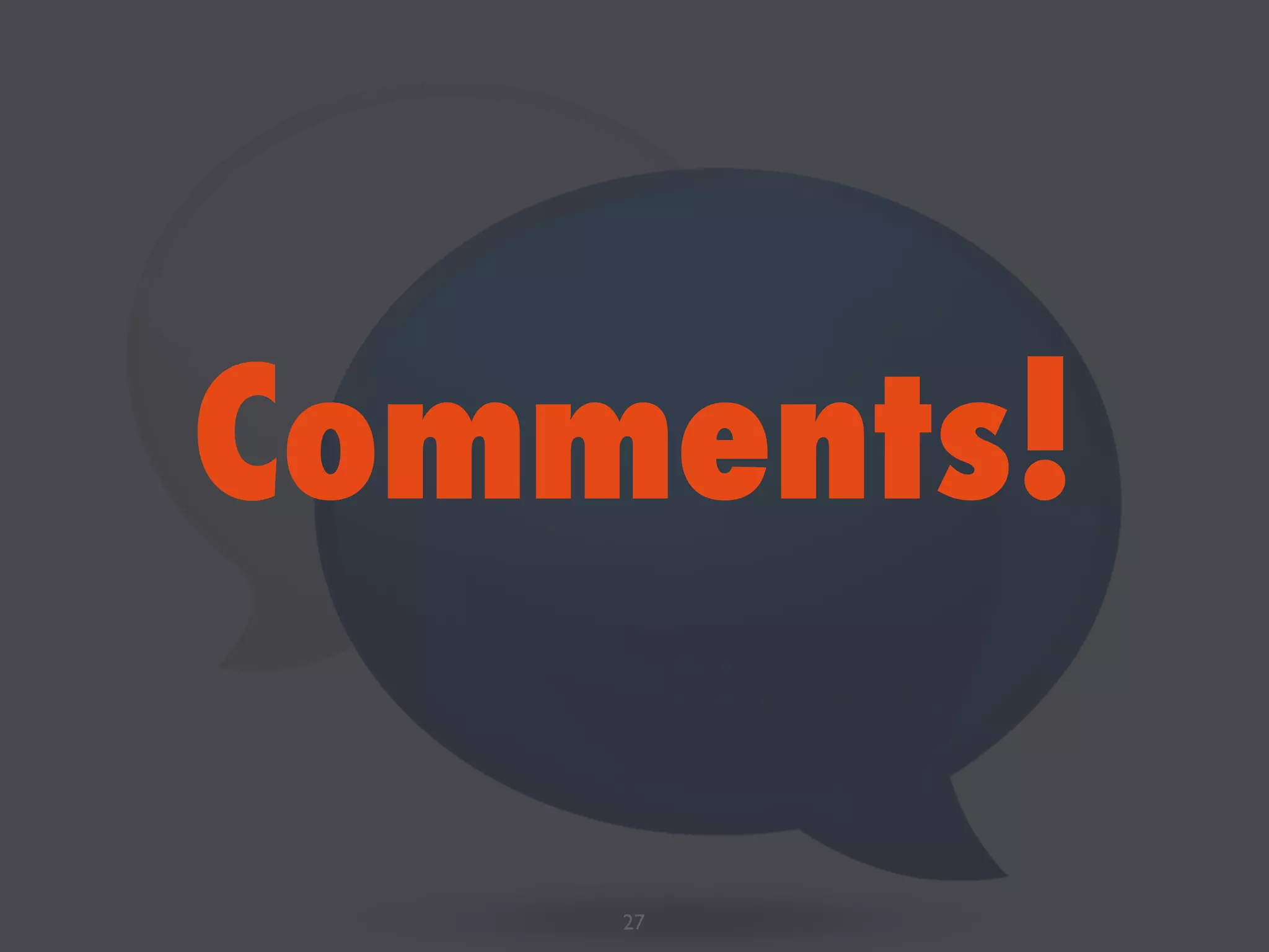 Comments!
27
 