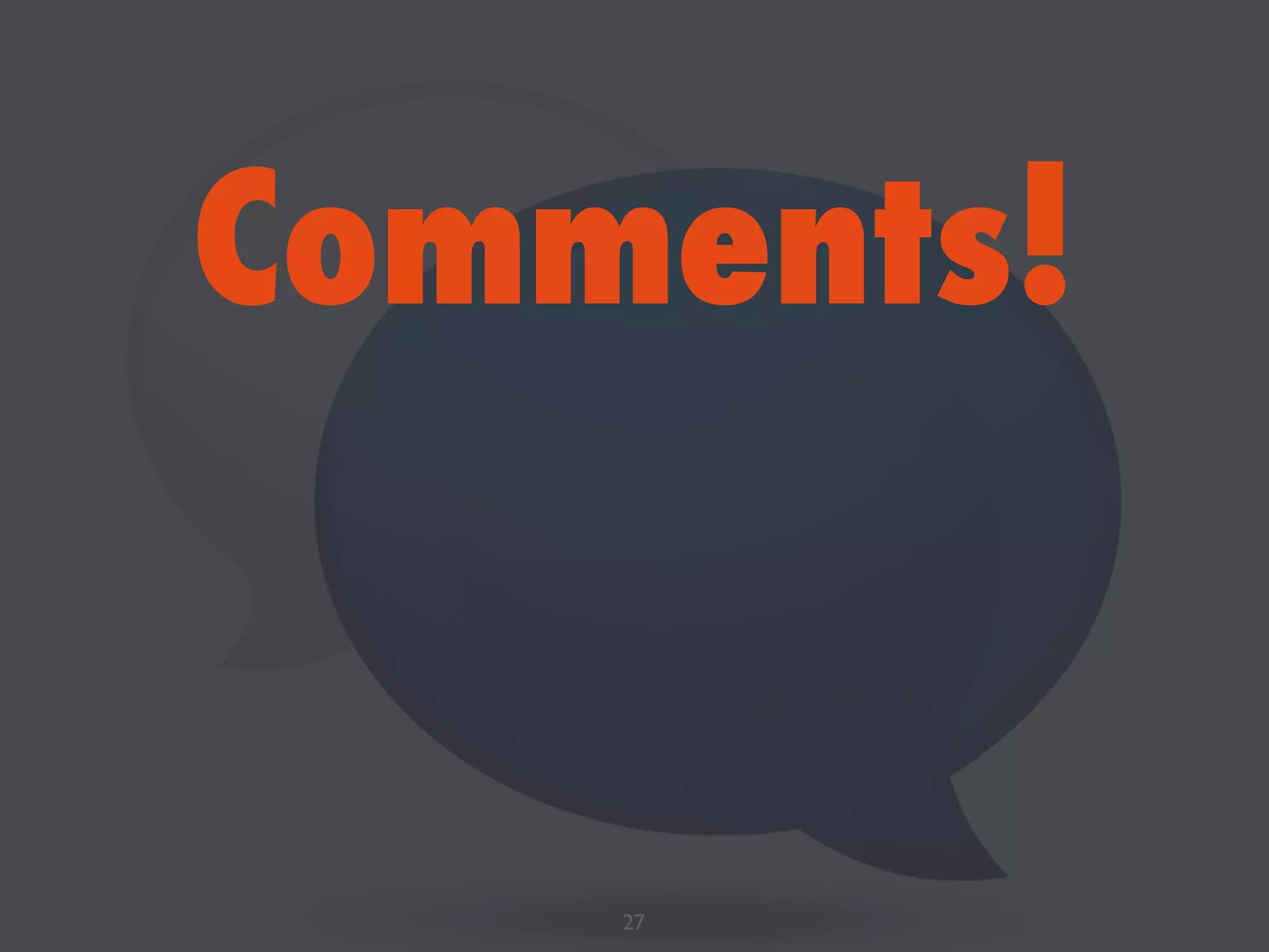 Comments!
27
 