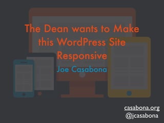 The Dean wants to Make
this WordPress Site
Responsive
Joe Casabona
casabona.org	

@jcasabona
 
