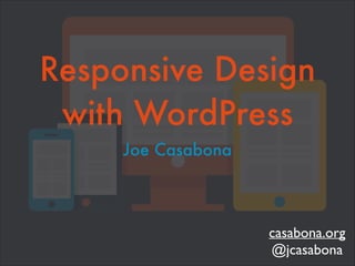Responsive Design
with WordPress
Joe Casabona

casabona.org	

@jcasabona

 