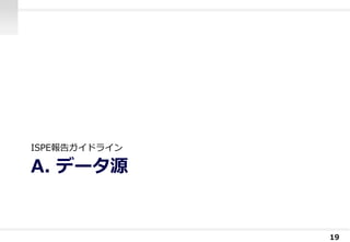 A. データ源
ISPE報告ガイドライン
19
 