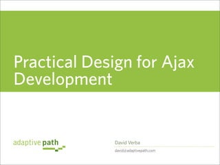 Practical Design for Ajax
Development


             David Verba
             david@adaptivepath.com