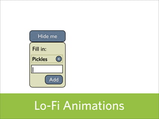 Hide me

Fill in:
Pickles       X



|
           Add




    Lo-Fi Animations
