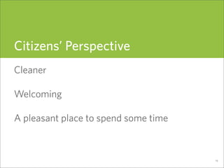 Citizens’ Perspective
Cleaner

Welcoming

A pleasant place to spend some time


                                      14