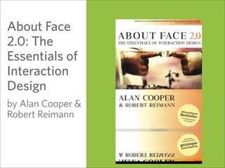 About Face
2.0: The
Essentials of
Interaction
Design
by Alan Cooper &
Robert Reimann



                   58