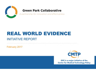 GPC is a major initiative of the
Center for Medical Technology Policy
REAL WORLD EVIDENCE
INITIATIVE REPORT
February 2017
 