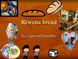R ēwena bread By Logan and Samantha. 