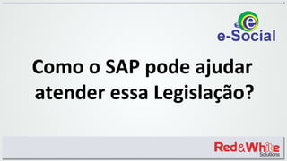 Como o SAP pode ajudar
atender essa Legislação?
 